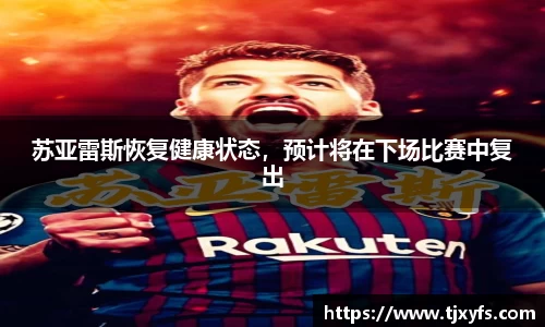 苏亚雷斯恢复健康状态，预计将在下场比赛中复出
