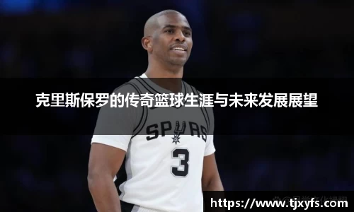 克里斯保罗的传奇篮球生涯与未来发展展望