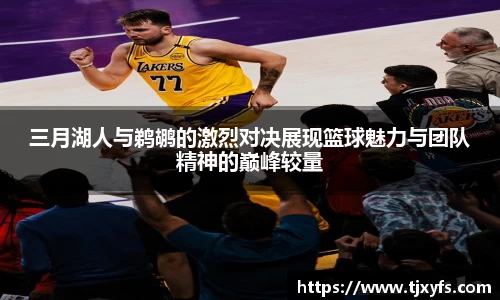 三月湖人与鹈鹕的激烈对决展现篮球魅力与团队精神的巅峰较量