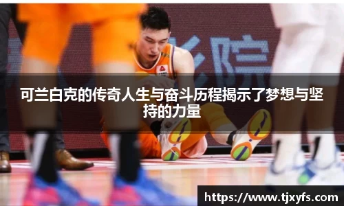 可兰白克的传奇人生与奋斗历程揭示了梦想与坚持的力量