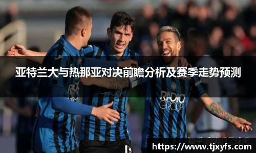 亚特兰大与热那亚对决前瞻分析及赛季走势预测