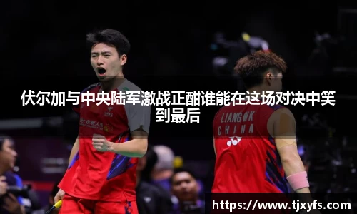 伏尔加与中央陆军激战正酣谁能在这场对决中笑到最后