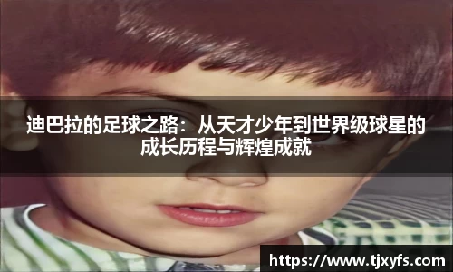 迪巴拉的足球之路：从天才少年到世界级球星的成长历程与辉煌成就
